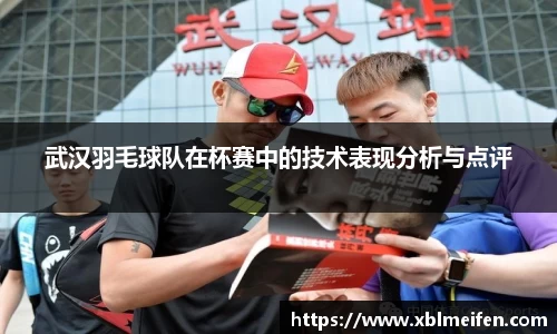 武汉羽毛球队在杯赛中的技术表现分析与点评